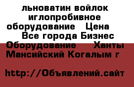 льноватин войлок иглопробивное оборудование › Цена ­ 100 - Все города Бизнес » Оборудование   . Ханты-Мансийский,Когалым г.